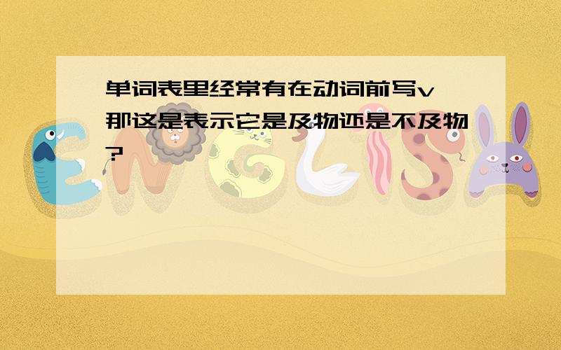 单词表里经常有在动词前写v,那这是表示它是及物还是不及物?