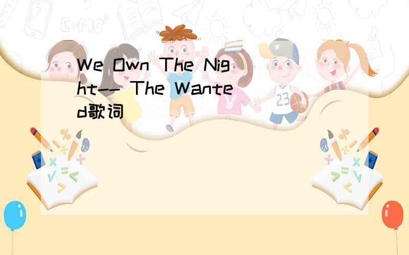 We Own The Night-- The Wanted歌词