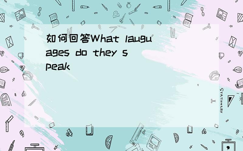 如何回答What lauguages do they speak