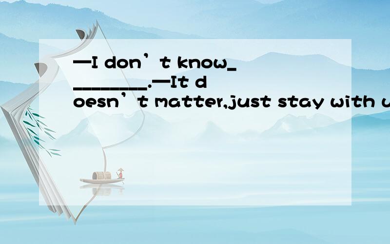 —I don’t know_________.—It doesn’t matter,just stay with us please.—I don’t know_________.—It doesn’t matter,just stay with us please.A.how I deal with the problem\x05B.what I deal with the problem C.how I do with the problem \x05D.ho