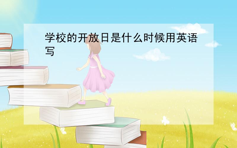 学校的开放日是什么时候用英语写