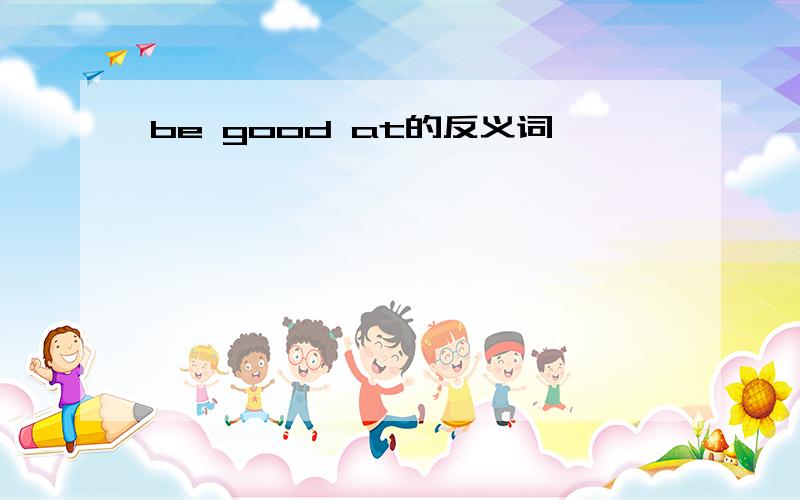 be good at的反义词