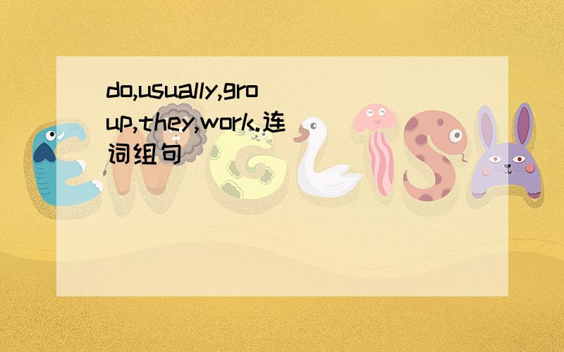 do,usually,group,they,work.连词组句