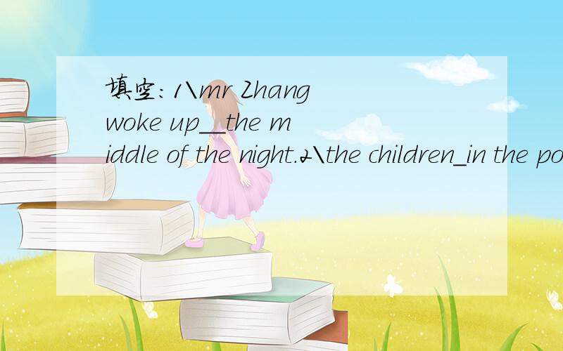 填空：1\mr Zhang woke up__the middle of the night.2\the children_in the pool now