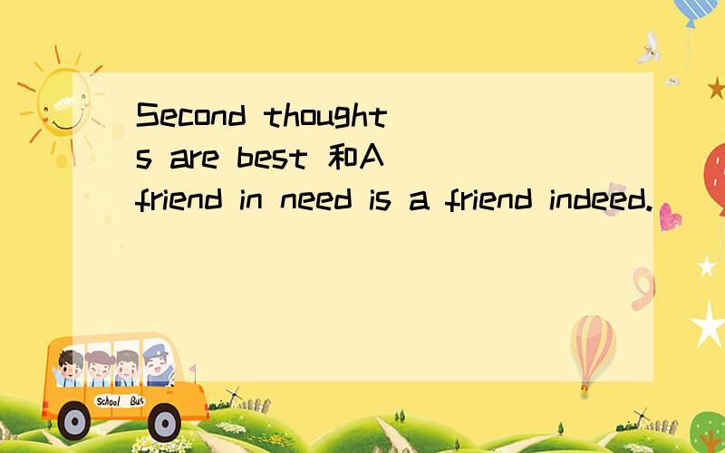 Second thoughts are best 和A friend in need is a friend indeed.