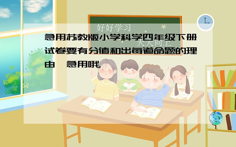 急用苏教版小学科学四年级下册试卷要有分值和出每道命题的理由,急用哦.