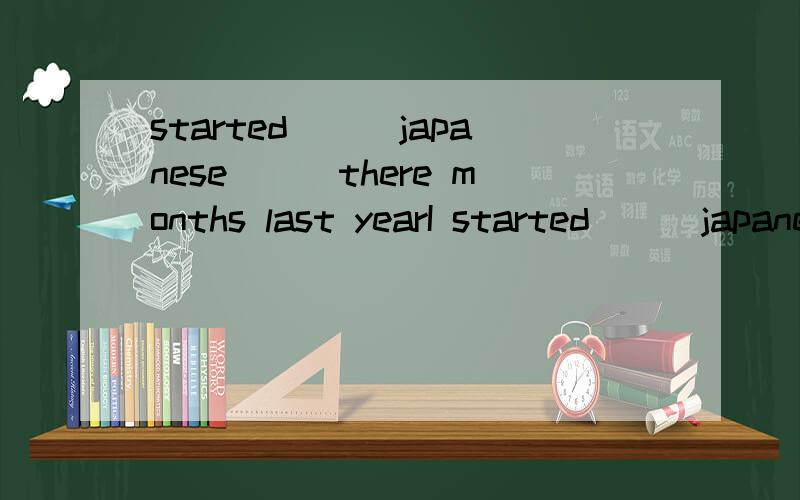 started___japanese___there months last yearI started___japanese___there months last yearA to learn;inB learning;forC to learn;onD learning;during