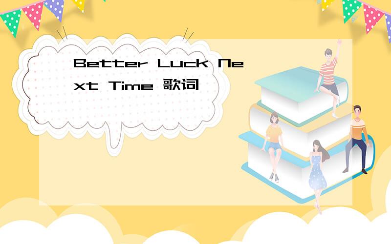 Better Luck Next Time 歌词