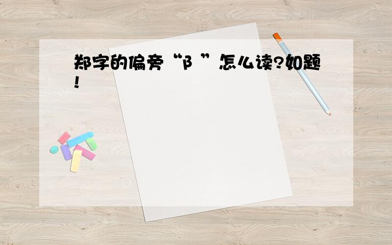 郑字的偏旁“阝”怎么读?如题!