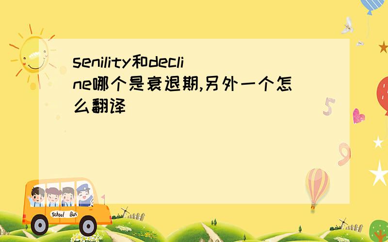 senility和decline哪个是衰退期,另外一个怎么翻译