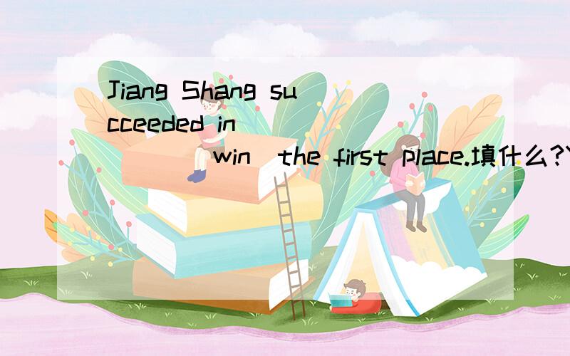 Jiang Shang succeeded in ______(win)the first place.填什么?You must correct it.Because it _____much.A.matter B.matters C.to matter D.is matter填什么?