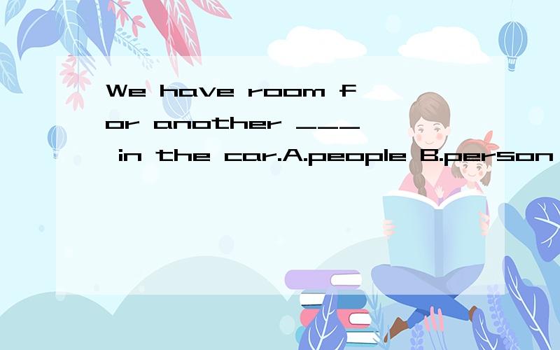 We have room for another ___ in the car.A.people B.person C.persoons D.peoples
