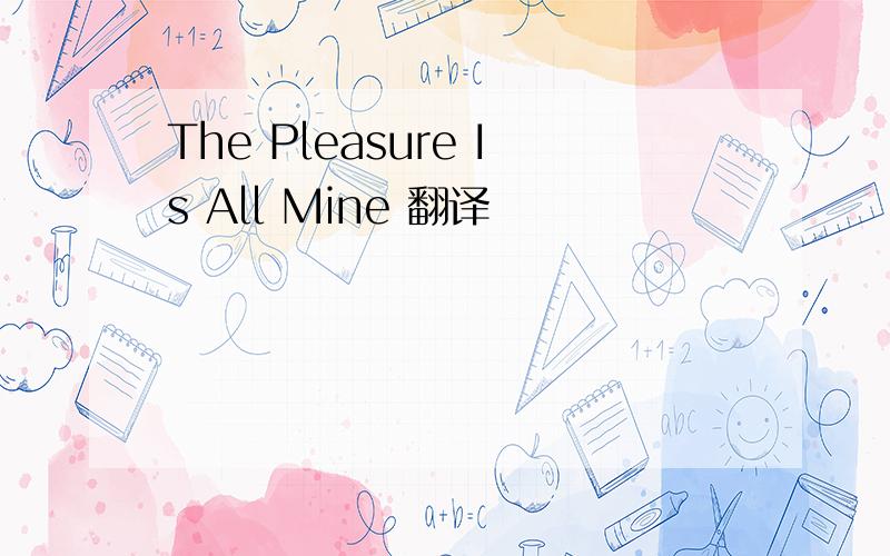 The Pleasure Is All Mine 翻译