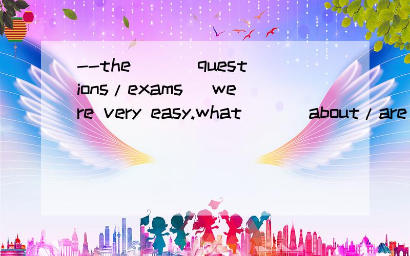 --the __(questions/exams) were very easy.what __(about/are) you ,--the english papers werent easy __(passed/enough for me.i __(hope /afraid )i haven