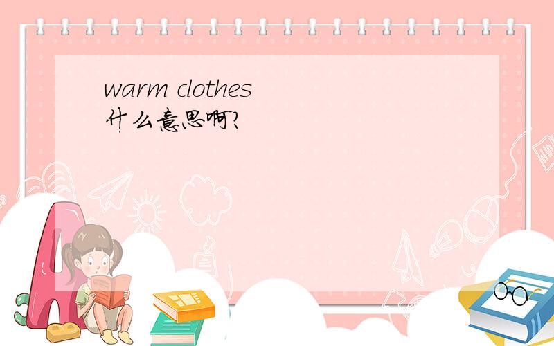 warm clothes  什么意思啊?