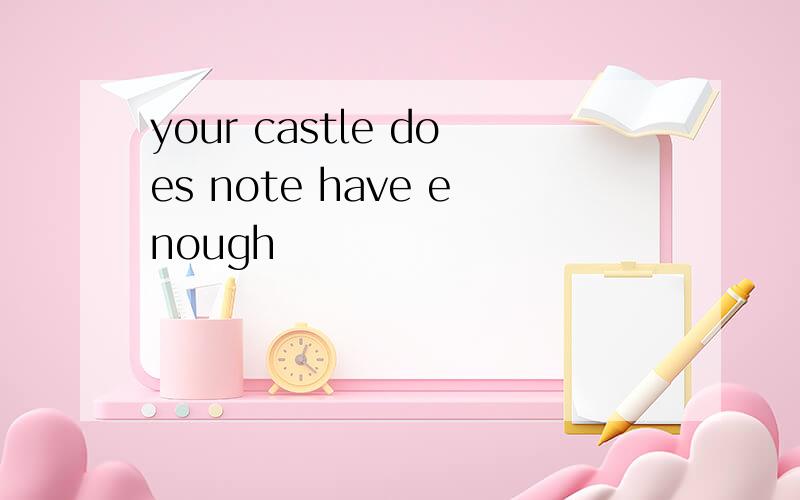 your castle does note have enough