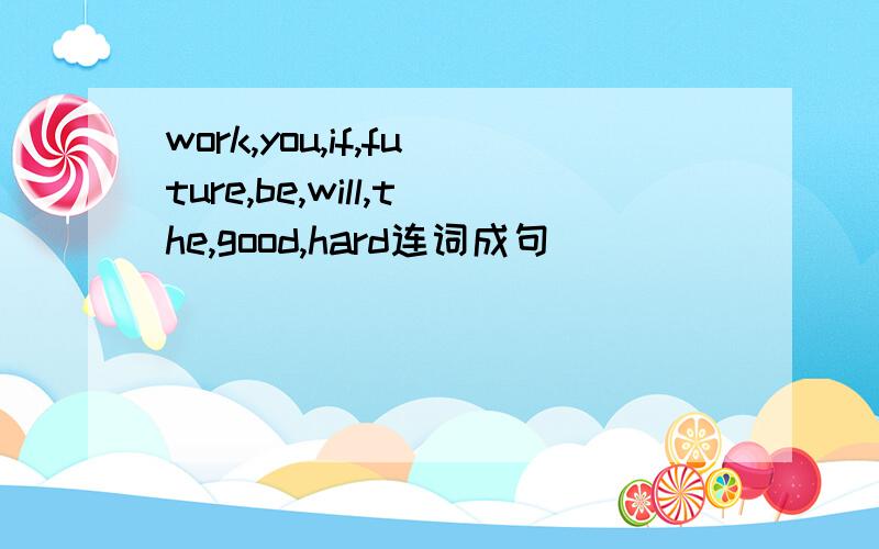 work,you,if,future,be,will,the,good,hard连词成句