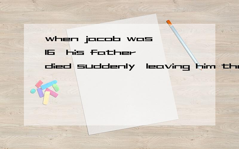 when jacob was16,his father died suddenly,leaving him three sisters and four brothers_ AsupportingB supported Cto support Dto be supported