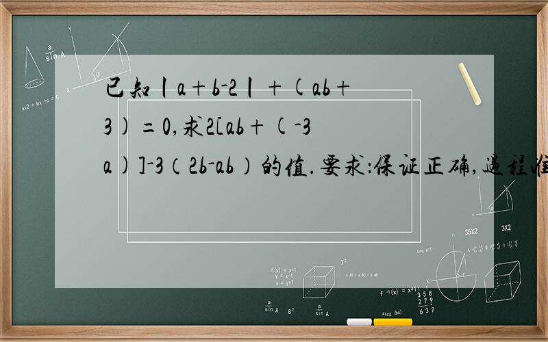 已知丨a+b-2丨+(ab+3)=0,求2[ab+(-3a)]-3（2b-ab）的值.要求：保证正确,过程准确、完整已知中+(ab+3)没有平方