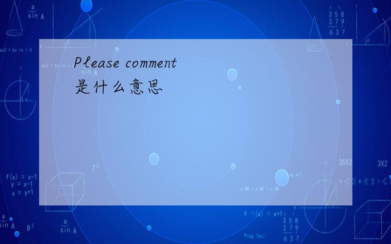 Please comment是什么意思