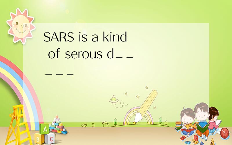 SARS is a kind of serous d_____