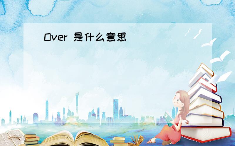 Over 是什么意思