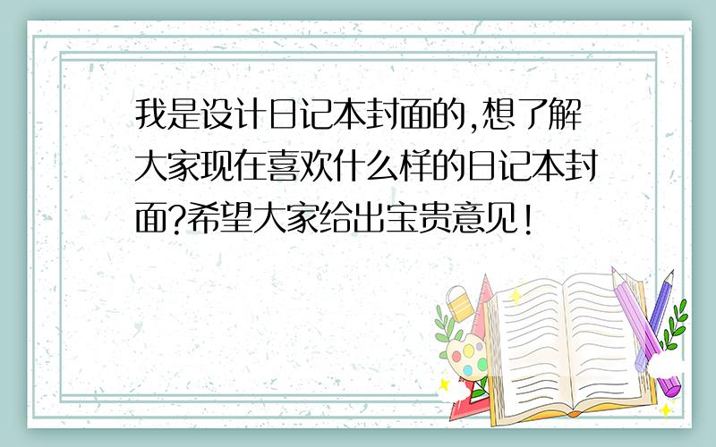 我是设计日记本封面的,想了解大家现在喜欢什么样的日记本封面?希望大家给出宝贵意见!