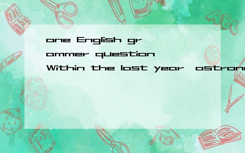 one English grammer questionWithin the last year,astronomers have come closer than ever___.A.to deciding which of the questions is rightB.to decide which of the question is right C.deciding whether the question is right or notD.and decided which of t