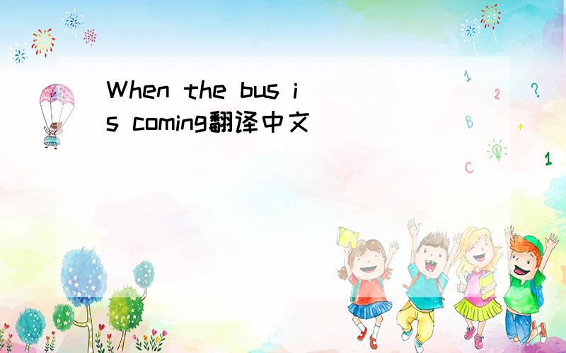 When the bus is coming翻译中文