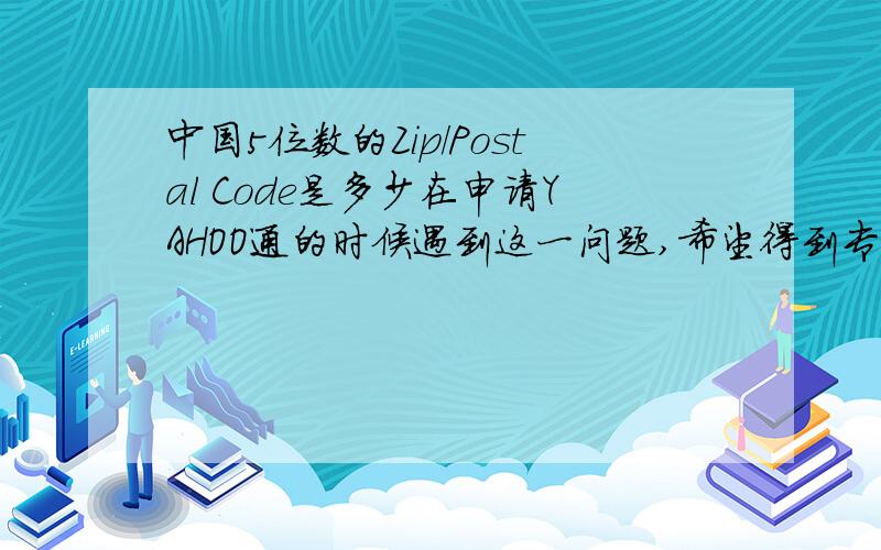 中国5位数的Zip/Postal Code是多少在申请YAHOO通的时候遇到这一问题,希望得到专家的解答