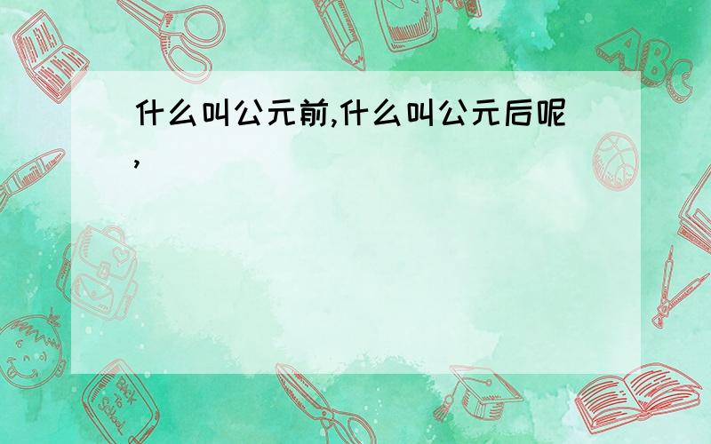 什么叫公元前,什么叫公元后呢,