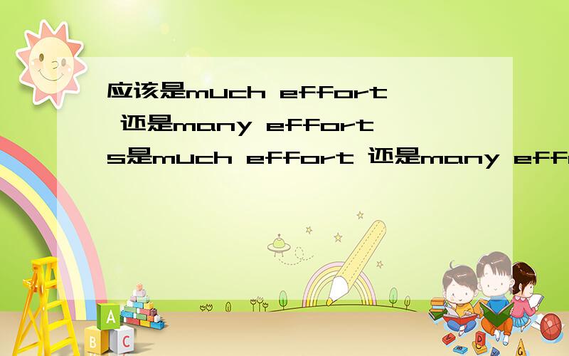 应该是much effort 还是many efforts是much effort 还是many efforts