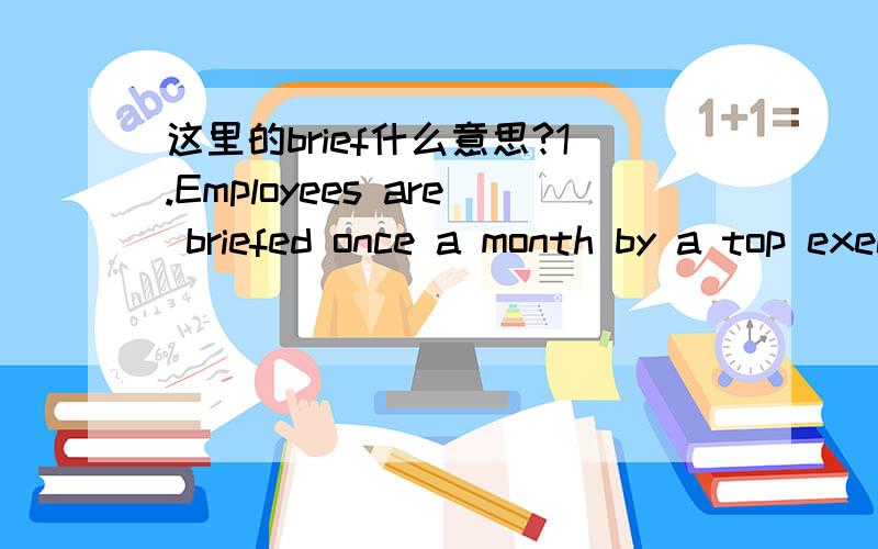 这里的brief什么意思?1.Employees are briefed once a month by a top executive on sales and production goals