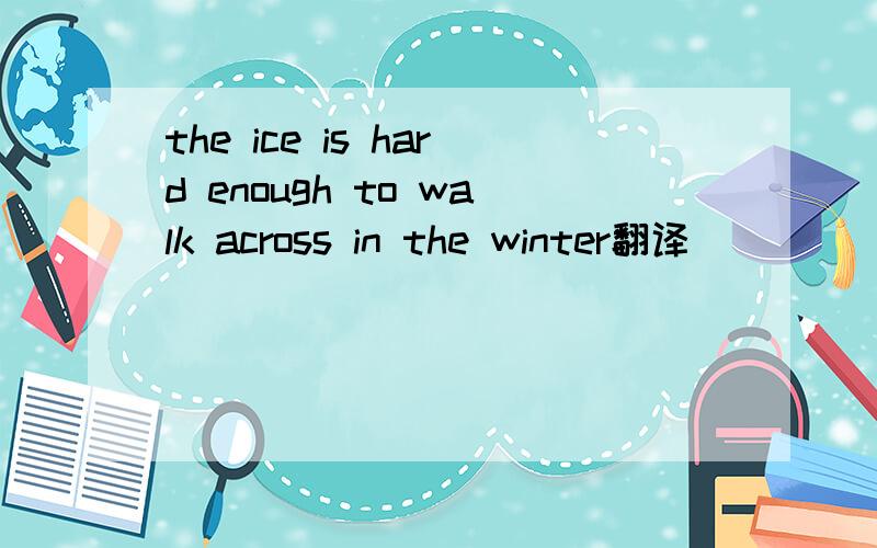 the ice is hard enough to walk across in the winter翻译