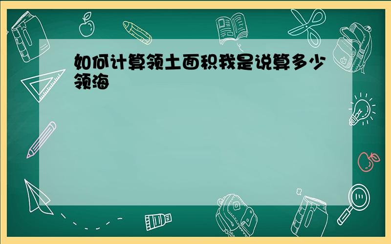 如何计算领土面积我是说算多少领海