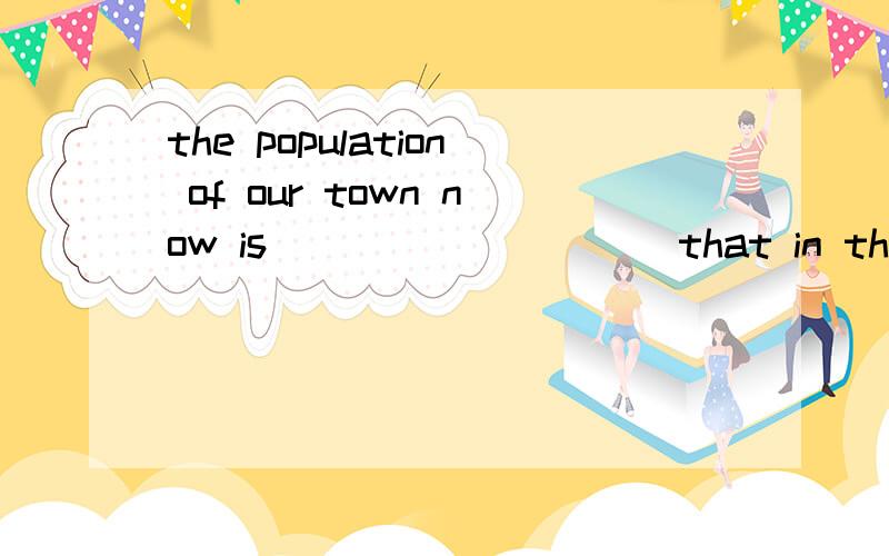 the population of our town now is__________that in the past 20 years .A、as twice as B、twice as large as C、twice as much as D、as twice much as 这题应该选什么,及为什么选这个选项,,