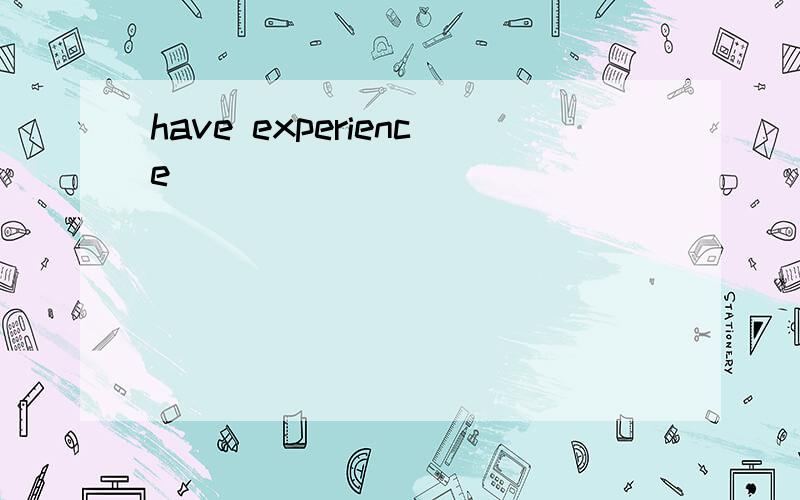 have experience