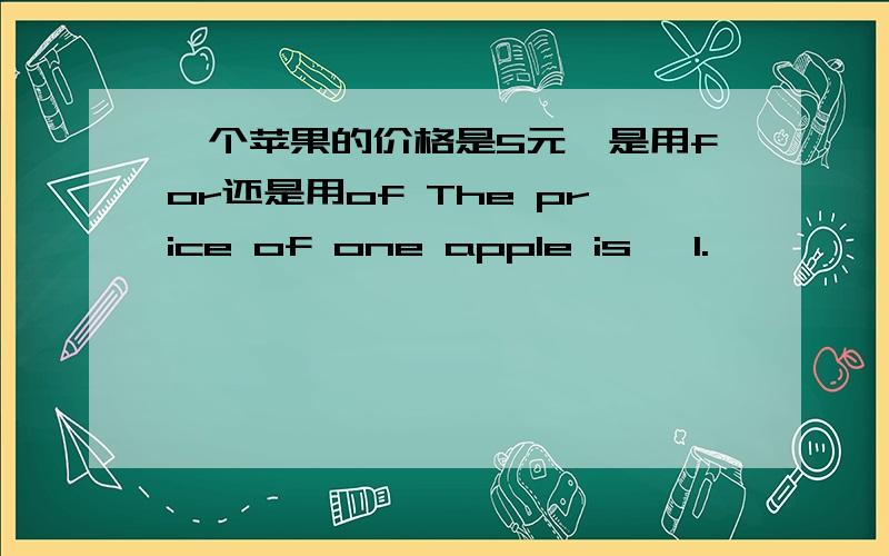 一个苹果的价格是5元,是用for还是用of The price of one apple is ￥1.