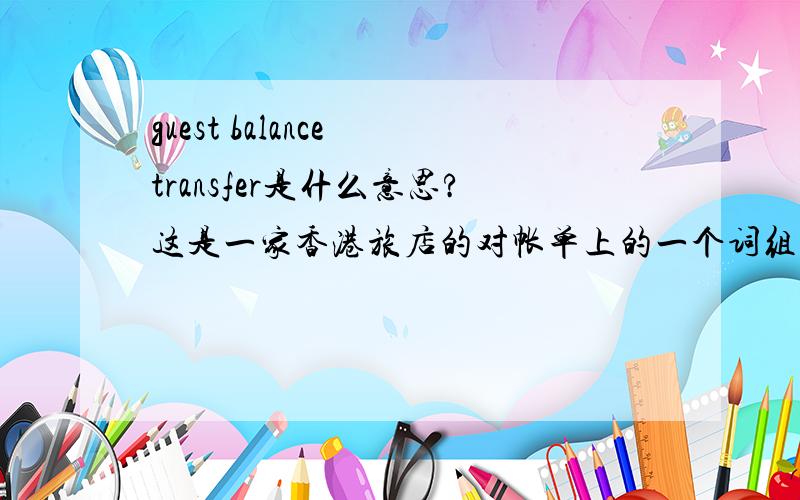 guest balance transfer是什么意思?这是一家香港旅店的对帐单上的一个词组