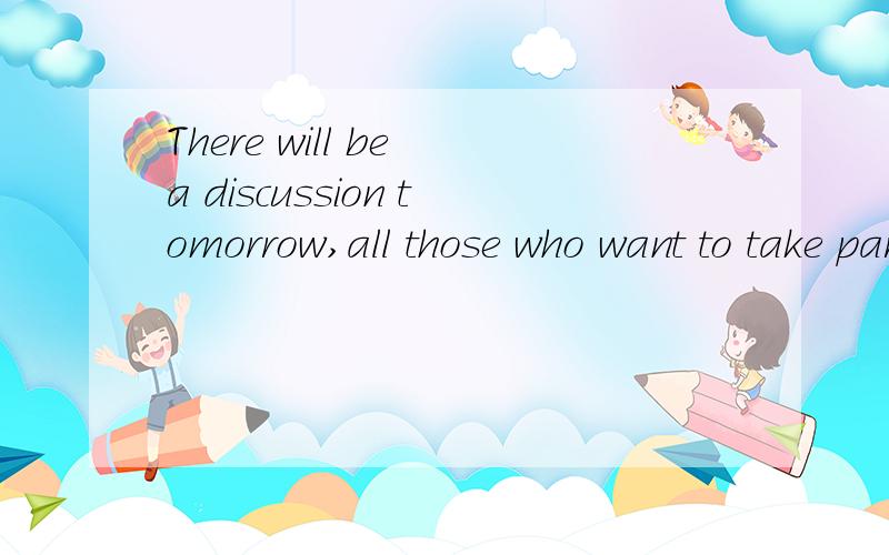 There will be a discussion tomorrow,all those who want to take part,please raise your hand.为什么不用take part in .能给我说说什么时候结尾可以用介词,什么时候不用.