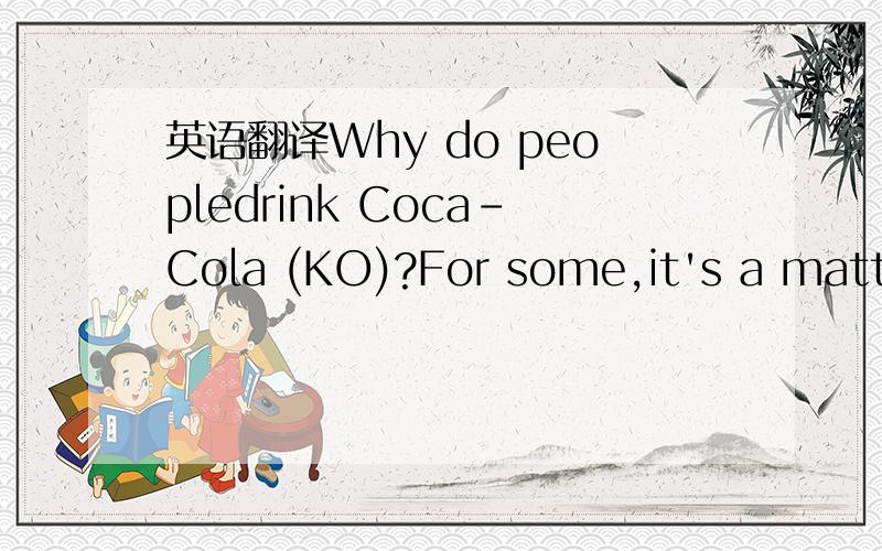英语翻译Why do peopledrink Coca-Cola (KO)?For some,it's a matter of taste.For others,it's how well Coke quenches theirthirst.Still others like the jolt they get from the formula's uniquecombination of sugar and caffeine.How can Coke effectively m