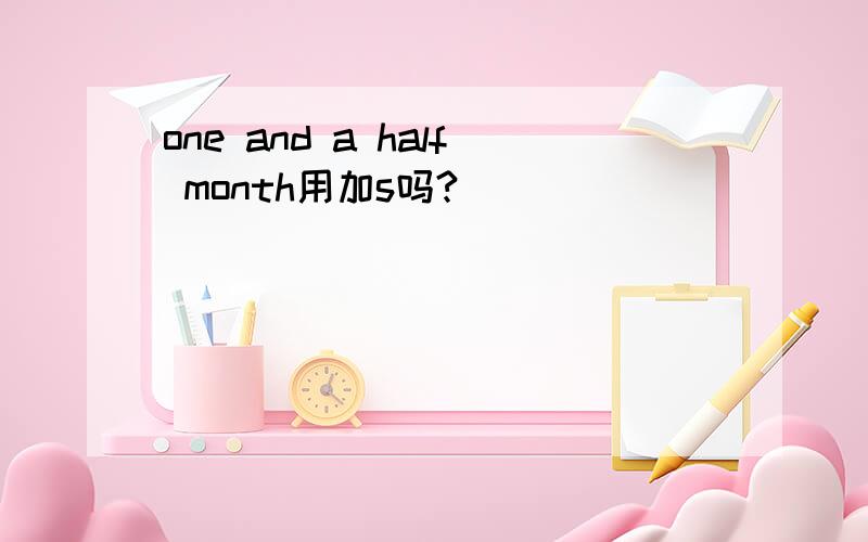 one and a half month用加s吗?