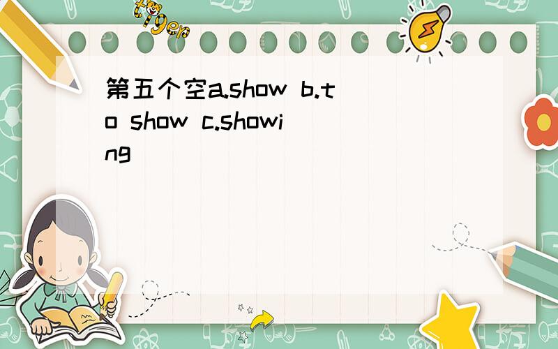 第五个空a.show b.to show c.showing