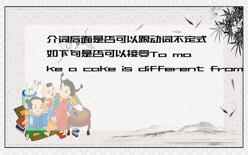 介词后面是否可以跟动词不定式如下句是否可以接受To make a cake is different from to make an ice-cream.