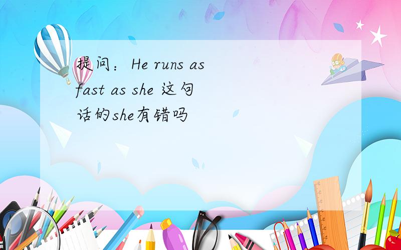 提问：He runs as fast as she 这句话的she有错吗