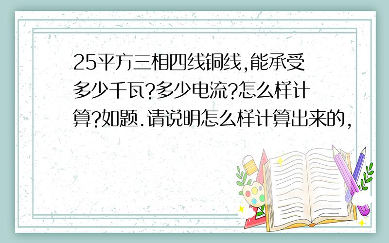 25平方三相四线铜线,能承受多少千瓦?多少电流?怎么样计算?如题.请说明怎么样计算出来的,