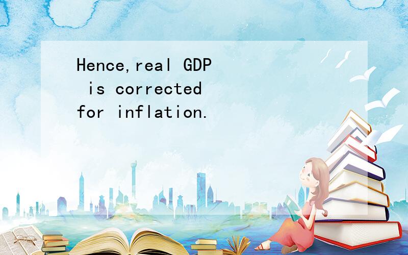 Hence,real GDP is corrected for inflation.