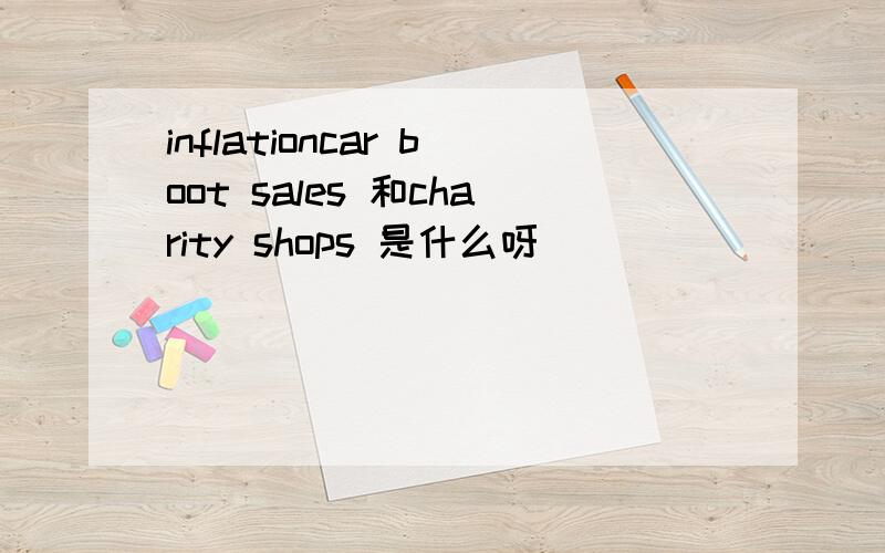 inflationcar boot sales 和charity shops 是什么呀