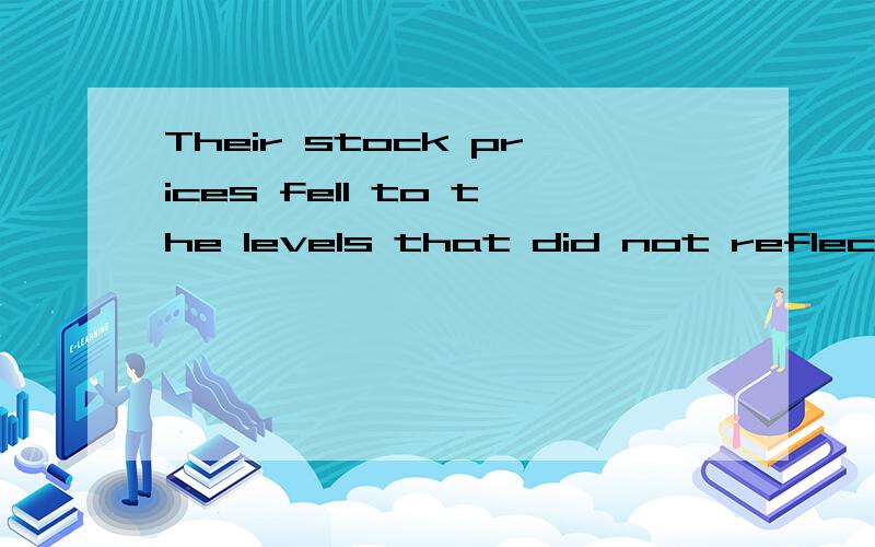 Their stock prices fell to the levels that did not reflect the true value of their assets中文意思?