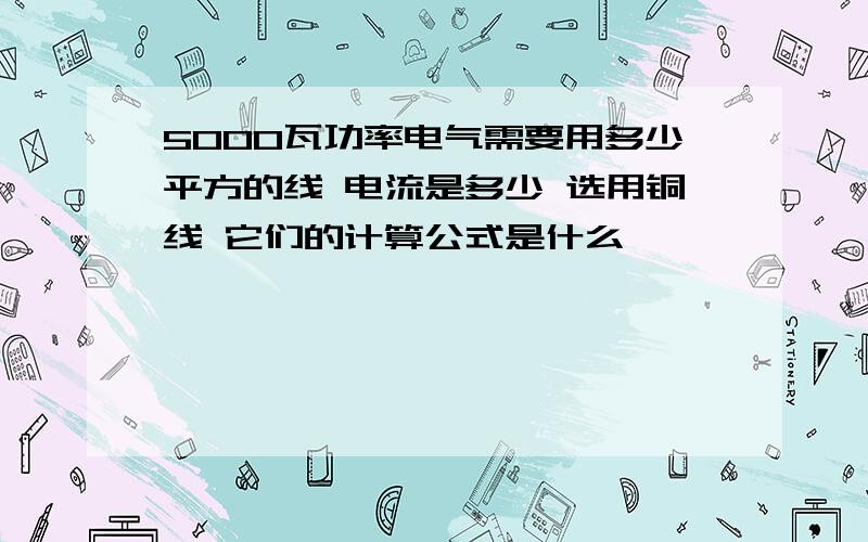 5000瓦功率电气需要用多少平方的线 电流是多少 选用铜线 它们的计算公式是什么